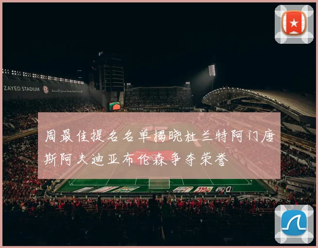 周最佳提名名单揭晓杜兰特阿门唐斯阿夫迪亚布伦森争夺荣誉