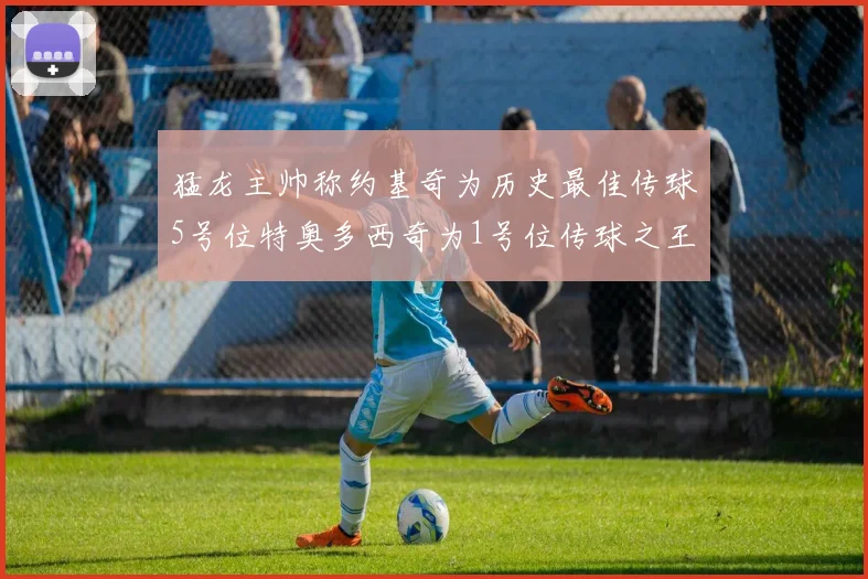 猛龙主帅称约基奇为历史最佳传球5号位特奥多西奇为1号位传球之王