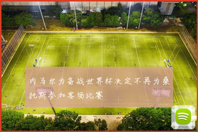 内马尔为备战世界杯决定不再为桑托斯参加客场比赛
